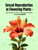 Sexual Reproduction in Flowering Plants - 400+ MCQs with Topic-wise Short Notes | Class 12 NCERT Exam Prep