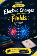 Class 12 Physics – Electric Charges and Fields | Self Notes